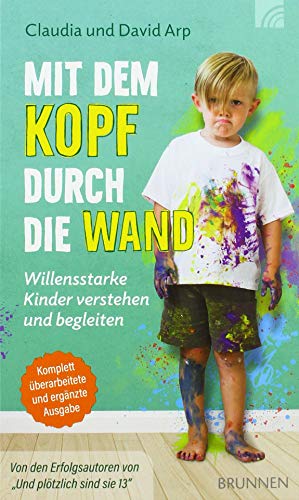 Mit dem Kopf durch die Wand: Willensstarke Kinder verstehen und begleiten Komplett überarbeitete und ergänzte Ausgabe