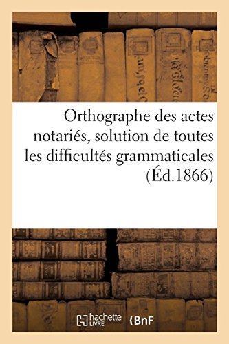 Download Orthographe des actes notariés, solution de toutes les difficultés grammaticales: que peut présenter le notariat Download Orthographe des actes notariés, solution de toutes les difficultés grammaticales: que peut présenter le notariat