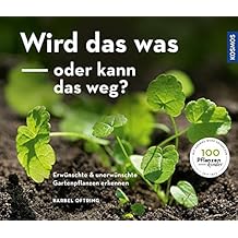 Wird das was oder kann das weg?: Erwünschte und unerwünschte Gartenpflanzen erkennen