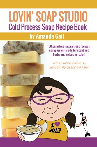 Lovin Soap Studio Cold Process Soap Recipe Book: 50 palm-free natural soap recipes using essential o Lovin Soap Studio Cold Process Soap Recipe Book: 50 palm-free natural soap recipes using essential o