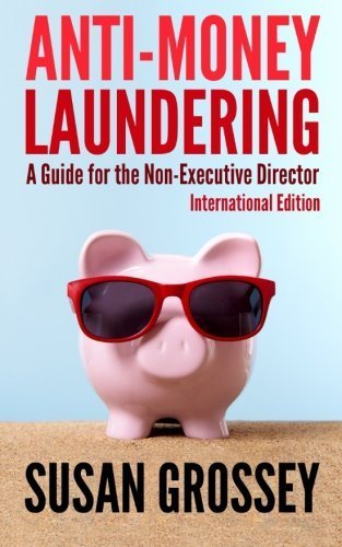 Anti-Money Laundering: A Guide for the Non-Executive Director lnternational Edition: Everything any Director or Partner of a Firm Covered by ... Board's Responsibilities Relating to AML/CFT by Susan Grossey (2013-06-01)