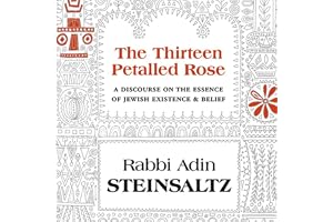 The Thirteen Petalled Rose: A Discourse on the Essence of Jewish Existence and Belief