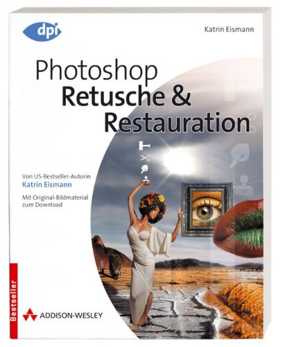 Photoshop - Retusche & Restauration - Von US-Bestseller-Autorin Katrin Eismann - Mit Original-Bildmaterial zum Download (DPI Grafik)