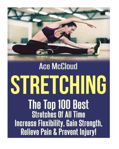 Stretching: The Top 100 Best Stretches Of All Time: Increase Flexibility, Gain Strength, Relieve Pain & Prevent Injury (Stretching Exercise Routines ... Strength and Injury Prevention Guide Book) by Ace McCloud (2016-06-04) francais