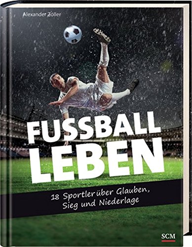 Fußball - Leben: 18 Sportler über Glauben, Sieg und Niederlage