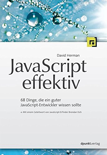 JavaScript effektiv: 68 Dinge, die ein guter JavaScript-Entwickler wissen sollte (Mit einem Geleitwort von JavaScript-Erfinder Brendan Eich)