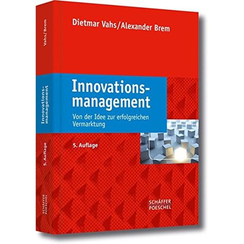 Innovationsmanagement: Von der Idee zur erfolgreichen Vermarktung Innovationsmanagement: Von der Idee zur erfolgreichen Vermarktung