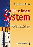 Konflikte lösen mit System: Mediation mit Methoden der Transaktionsanalyse