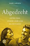 Abgedreht - Meine Frau, unsere Liebe und die Psychose by 