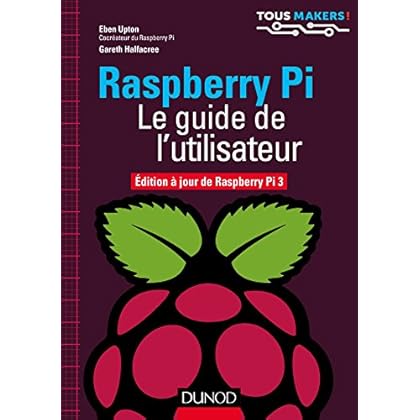 Raspberry Pi - Le guide de l'utilisateur - Edition à jour de Raspberry Pi 3 Raspberry Pi - Le guide de l'utilisateur - Edition à jour de Raspberry Pi 3