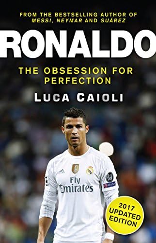 Ronaldo – 2017 Updated Edition: The Obsession For Perfection (Luca Caioli)