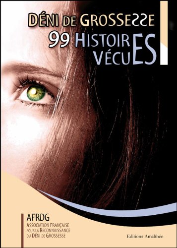 Déni de grossesse : 99 Histoires vécues Déni de grossesse : 99 Histoires vécues