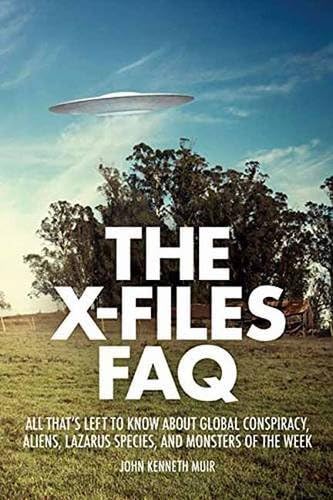 The X-Files FAQ: All That's Left to Know About Global Conspiracy, Aliens, Lazarus Species, and Monsters of the Week (FAQ Series)