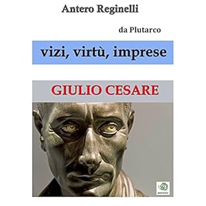 Vizi, virtù, imprese. Giulio Cesare