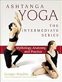 Ashtanga Yoga - The Intermediate Series: Mythology, Anatomy, and Practice (Ashtanga Yoga Intermediate Series, Band 1) by 