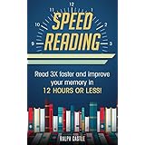Speed Reading: Read 3X Faster And Improve Your Memory in 12 Hours or Less!