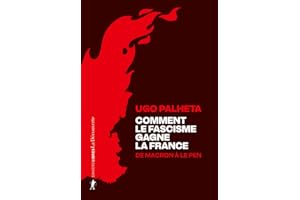 Comment le fascisme gagne la France: De Macron à Le Pen