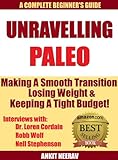Image de Unravelling Paleo: Beginners Guide to Paleo & Interviews with Robb Wolf, Dr. Loren Cordain & Nell Stephenson & Where to find Hundreds of Paleo Recipes