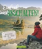 Bildband: Einfach abschalten! Reiseziele für die Seele in Deutschland. Unentdeckte und entspannte Reiseziele für die digitale Auszeit. Mit Ruhegarantie. Inklusive Tipps für den Alltag. (Lust auf ...) by 