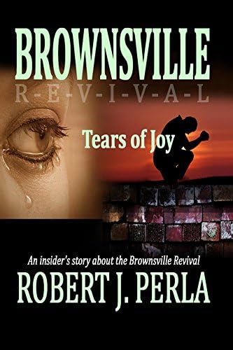 Brownsville Revival Tears of Joy: An insider's story about the Brownsville Revival Kindle Edition