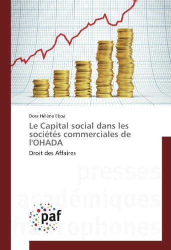 Le Capital social dans les societes commerciales de l'OHADA: Droit des Affaires francais Le Capital social dans les societes commerciales de l'OHADA: Droit des Affaires francais