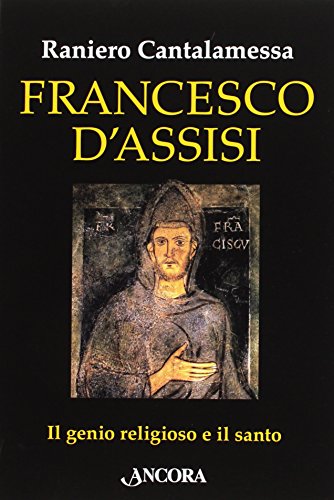 Francesco d'Assisi. Il genio religioso e il santo Francesco d'Assisi. Il genio religioso e il santo