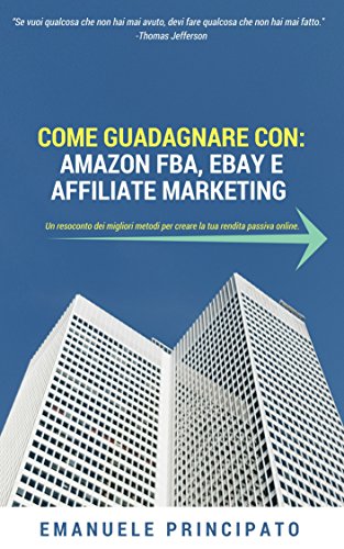 COME GUADAGNARE CON: AMAZON FBA, EBAY E AFFILIATE MARKETING libro