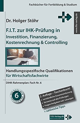 Download F.I.T. zur IHK-Prüfung in Investition, Finanzierung,
Kostenrechnung & Controlling: Handlungsspezifische Qualifikationen für
Wirtschaftsfachwirte (Fachbücher für Fortbildung & Studium) PDF
kostenlos