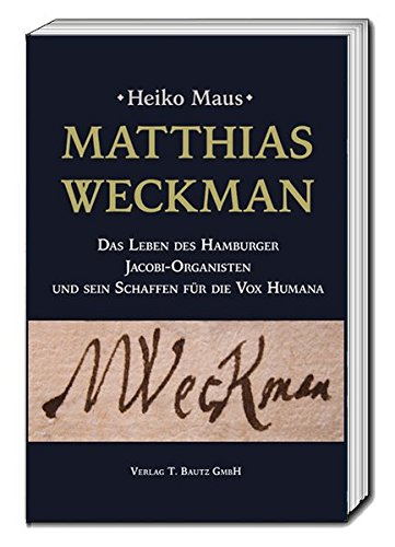 Matthias Weckman: Das Leben des Hamburger Jacobi-Organisten und sein Schaffen für die Vox Humana
