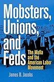 Image de Mobsters, Unions, and Feds: The Mafia and the American Labor Movement