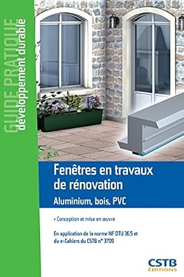 Fenêtres en travaux neufs Aluminium, bois, PVC: Conception et mise en oeuvre. En application de la norme NF DTU 36.5 et du e-cahiers du CSTB n°3709.