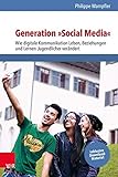Generation »Social Media«: Wie digitale Kommunikation Leben, Beziehungen und Lernen Jugendlicher verändert by 