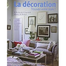 La décoration, Trouvez votre style ! : 1000 idées pour personnaliser chacune des pièces de votre maison