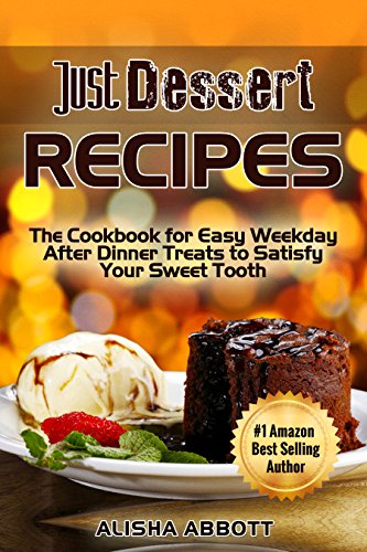 Download Dessert Recipes: The Cookbook For Easy Weekday After Dinner Treats To Satisfy Your Sweet Tooth Download Dessert Recipes: The Cookbook For Easy Weekday After Dinner Treats To Satisfy Your Sweet Tooth