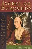 ISABEL OF BG: The Duchess Who Played Politics in the Age of Joan of ARC by