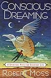 Conscious Dreaming: A Spiritual Path for Everyday Life by 