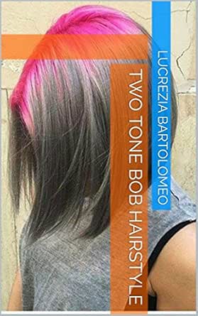 Two Tone Bob Hairstyle Ebook Lucrezia Bartolomeo Amazon In