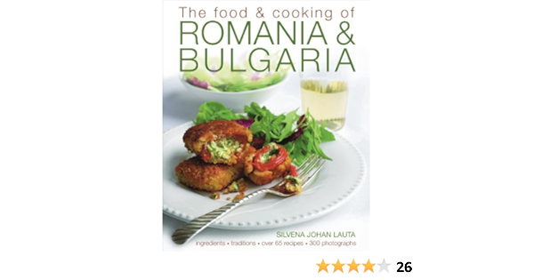 The Food And Cooking Of Romania And Bulgaria Ingredients And Traditions In Over 65 Recipes Traditions Ingredients Tastes Over 65 Recipes 370 Photographs Amazon Co Uk Silvena Johan Lauta Silvena Rowe 9781903141755 Books