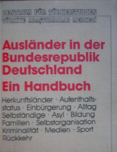 Ausländer in der Bundesrepublik Deutschland. Herkunftsländer, Aufenthaltsstatus, Einbürgerung, Alltag, Selständige,Asyl, Bildung, Familien, Selbstorganisation, Kriminalität, Medien, Sport, Rückkehr