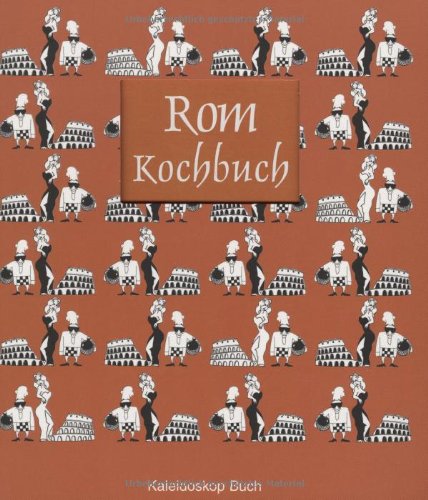 Das Rom-Kochbuch: Über 60 landestypische Rezepte aus Rom und Latium Das Rom-Kochbuch: Über 60 landestypische Rezepte aus Rom und Latium