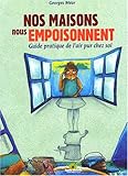 Nos maisons nous empoisonnent : Guide pratique de l'air pur chez soi
