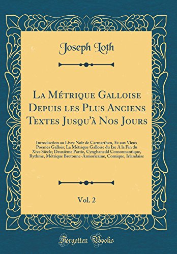Download La Métrique Galloise Depuis Les Plus Anciens Textes Jusqu'à Nos Jours, Vol. 2: Introduction Au Livre Noir de Carmarthen, Et Aux Vieux Poèmes Gallois; ... Partie, Cynghanedd Consonnantique, Ry Download La Métrique Galloise Depuis Les Plus Anciens Textes Jusqu'à Nos Jours, Vol. 2: Introduction Au Livre Noir de Carmarthen, Et Aux Vieux Poèmes Gallois; ... Partie, Cynghanedd Consonnantique, Ry