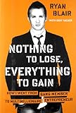 Nothing to Lose, Everything to Gain: How I Went from Gang Member to Multimillionaire Entrepreneur by Ryan Blair
