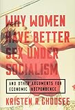 Why Women Have Better Sex Under Socialism: And Other Arguments for Economic Independence by 