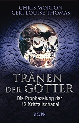 Tränen der Götter. Die Prophezeiung der 13 Kristallschädel