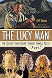 The Lucy Man: The Scientist Who Found the Most Famous Fossil Ever by 