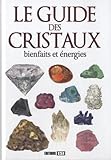 Le guide des cristaux : Bienfaits et énergies