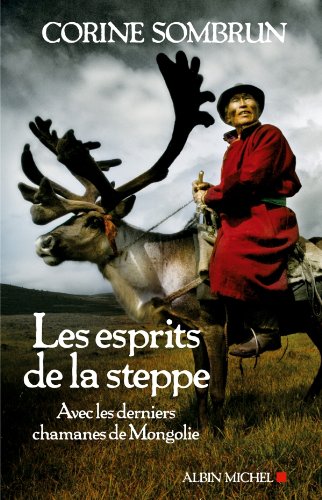 Les Esprits de la steppe : Avec les derniers chamanes de Mongolie gratuit Les Esprits de la steppe : Avec les derniers chamanes de Mongolie francais