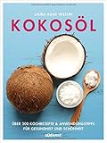 Image de Kokosöl: Über 200 Kochrezepte & Anwendungstipps für Gesundheit und Schönheit