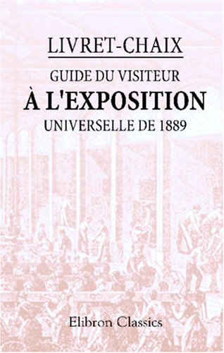Download Livret-Chaix. Guide du visiteur à l'exposition universelle de 1889: Itinéraire. Objets remarquables à visiter. Plans coloriés Download Livret-Chaix. Guide du visiteur à l'exposition universelle de 1889: Itinéraire. Objets remarquables à visiter. Plans coloriés